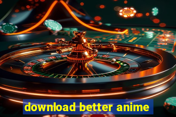 download better anime